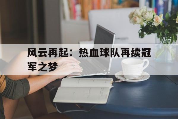 包含风云再起:热血球队再续冠军之梦的词条 包含风云再起:热血球队再续冠军之梦的词条